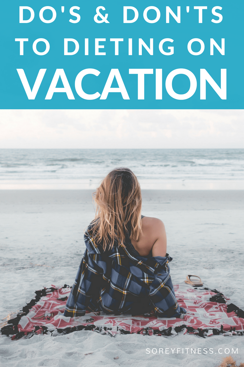 Vacation - The Dos & Don't of Eating & Working Out on Vacation