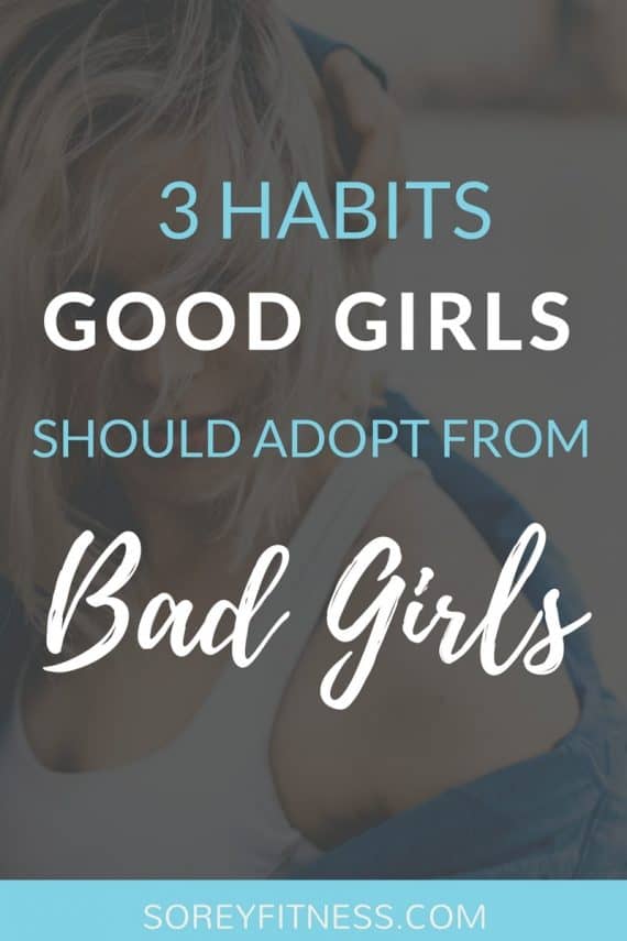 3 Habits Good Girls Should Adopt from Bad Girls to be Happier and Healthier