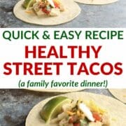 collage of assembled healthy street tacos - text overlay in the middle says quick and easy healthy street tacos - a family favorite dinner