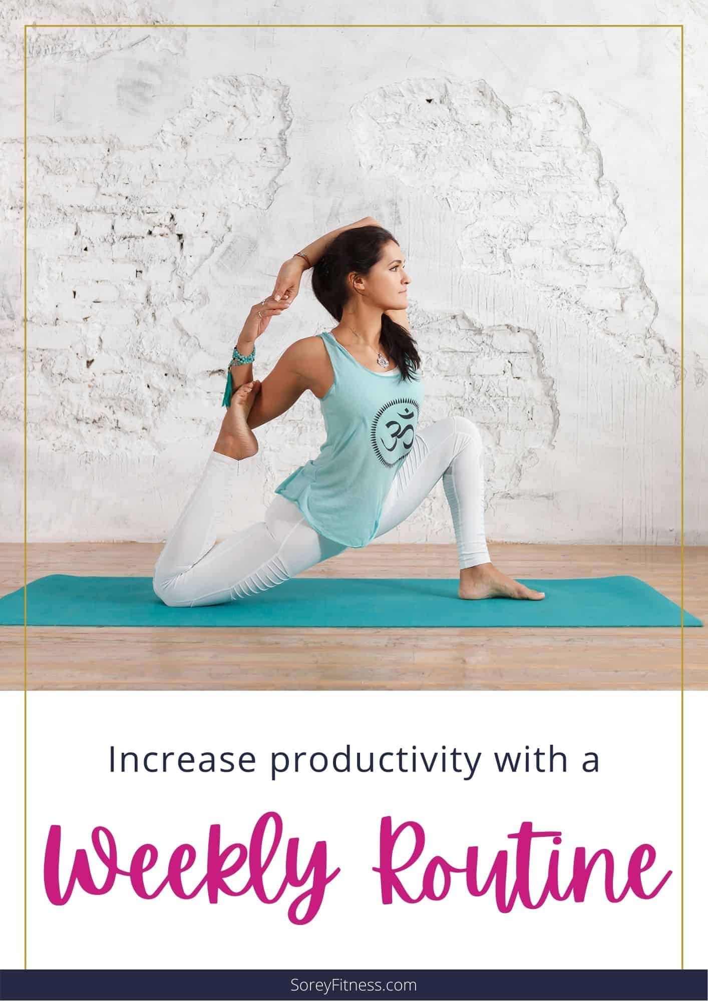 photo of woman doing yoga with text overlay that says "increase productivity with a weekly routine"