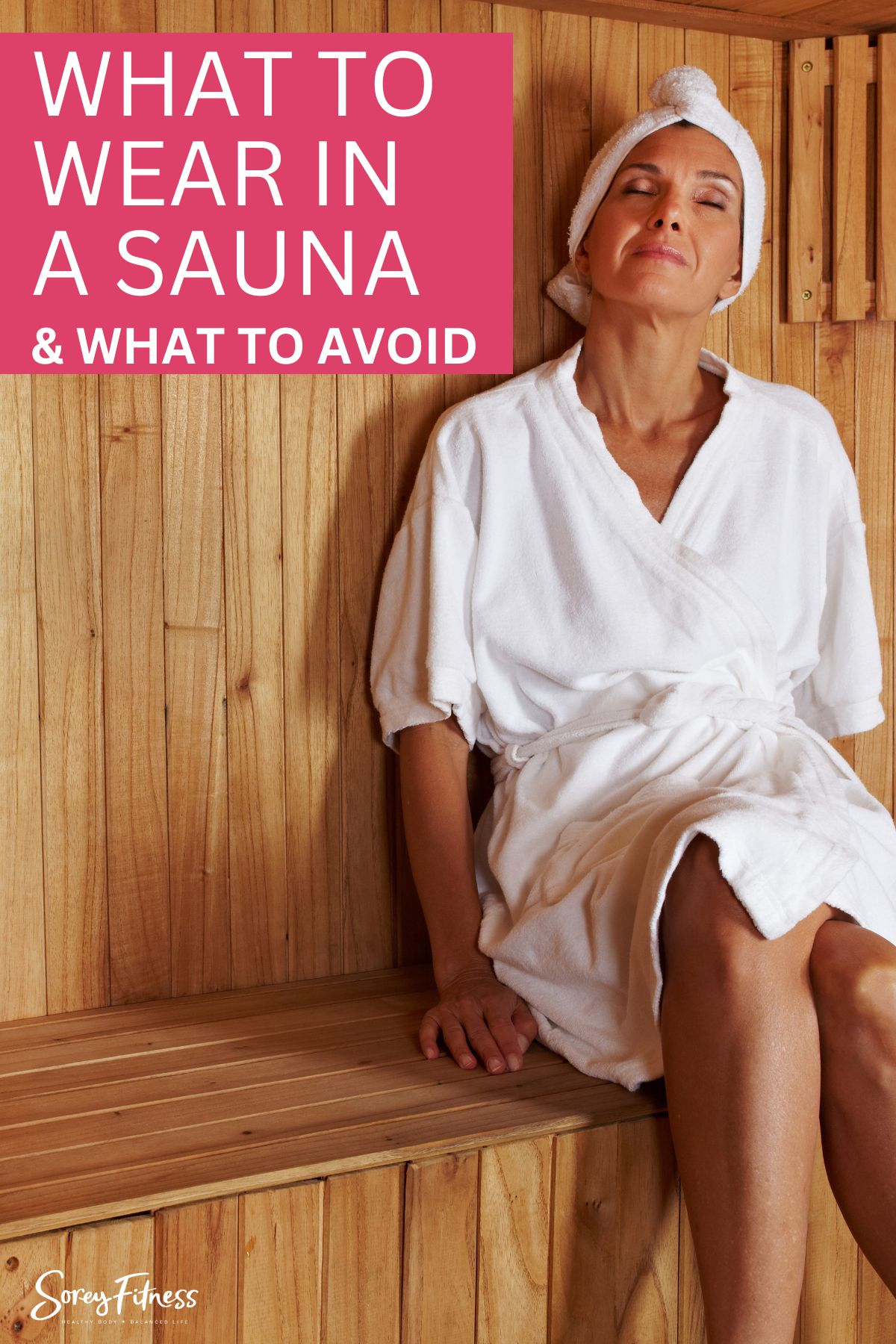 woman in a robe and towel on her head in a sauna - text overlay says what to wear in a sauna & what to avoid